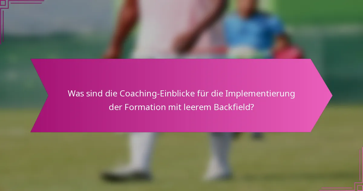 Was sind die Coaching-Einblicke für die Implementierung der Formation mit leerem Backfield?