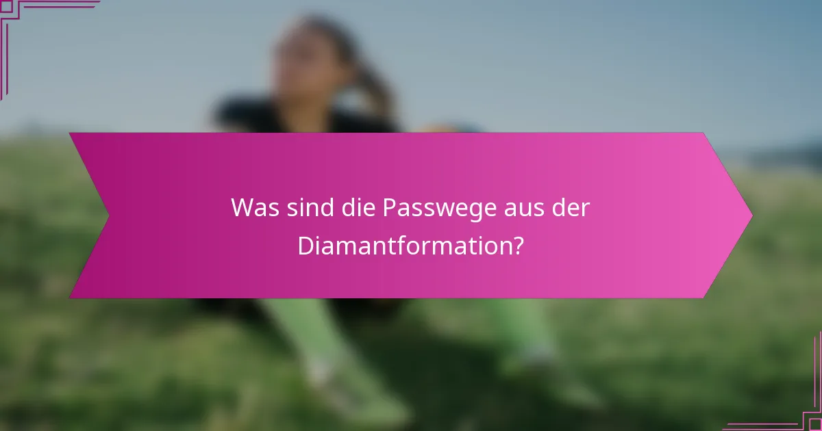 Was sind die Passwege aus der Diamantformation?