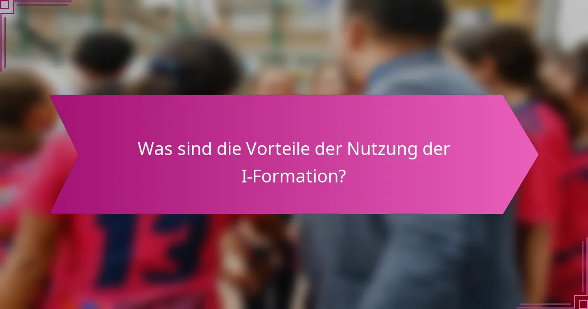 Was sind die Vorteile der Nutzung der I-Formation?