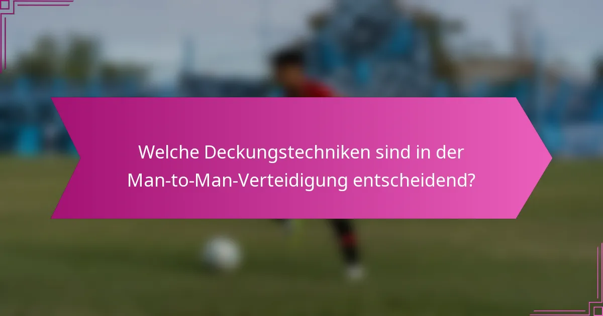 Welche Deckungstechniken sind in der Man-to-Man-Verteidigung entscheidend?
