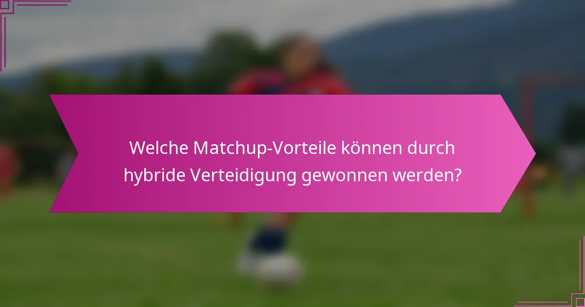 Welche Matchup-Vorteile können durch hybride Verteidigung gewonnen werden?