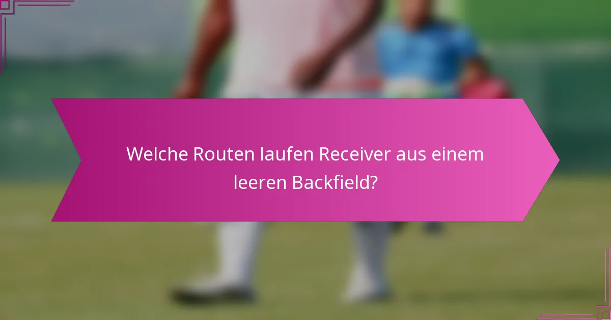 Welche Routen laufen Receiver aus einem leeren Backfield?