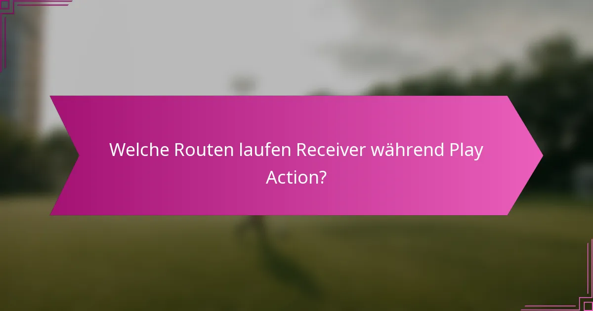 Welche Routen laufen Receiver während Play Action?