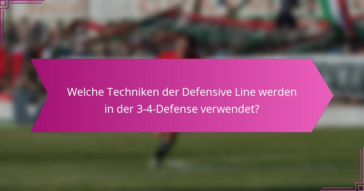 Welche Techniken der Defensive Line werden in der 3-4-Defense verwendet?