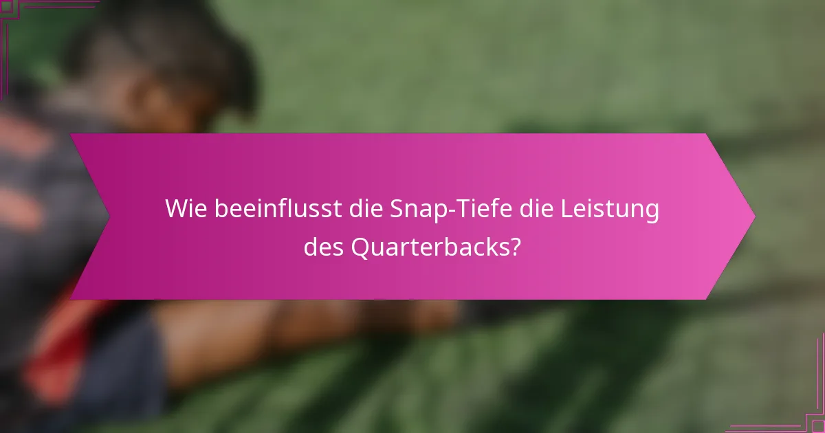 Wie beeinflusst die Snap-Tiefe die Leistung des Quarterbacks?