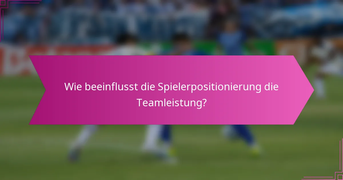 Wie beeinflusst die Spielerpositionierung die Teamleistung?