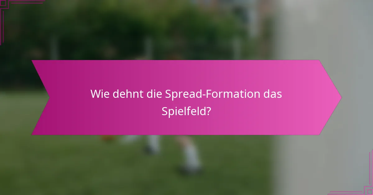 Wie dehnt die Spread-Formation das Spielfeld?