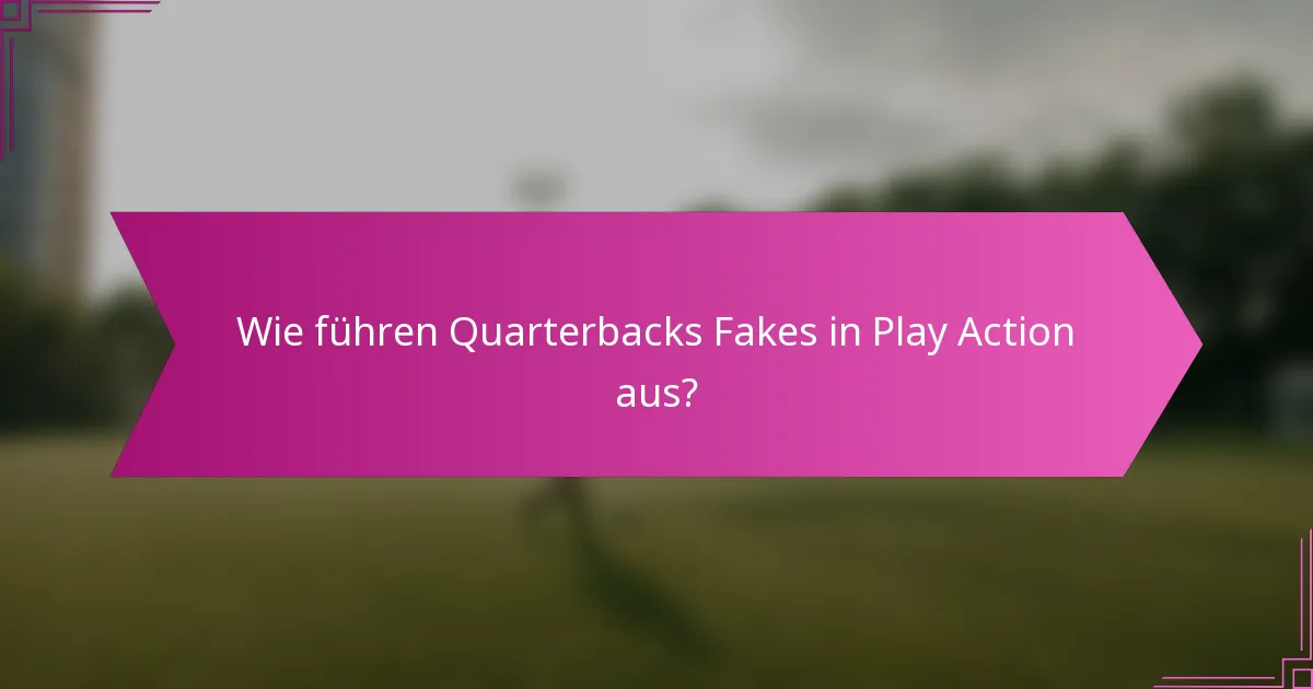 Wie führen Quarterbacks Fakes in Play Action aus?