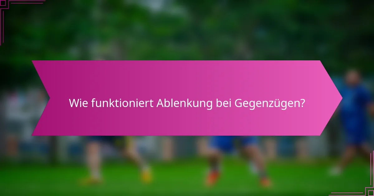 Wie funktioniert Ablenkung bei Gegenzügen?