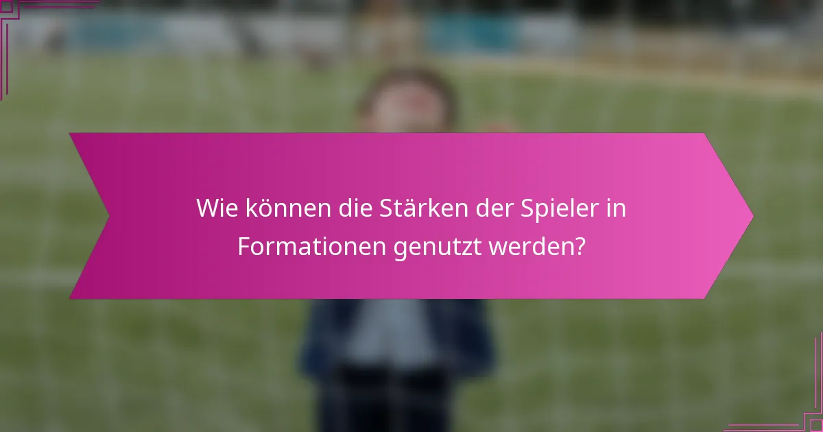 Wie können die Stärken der Spieler in Formationen genutzt werden?