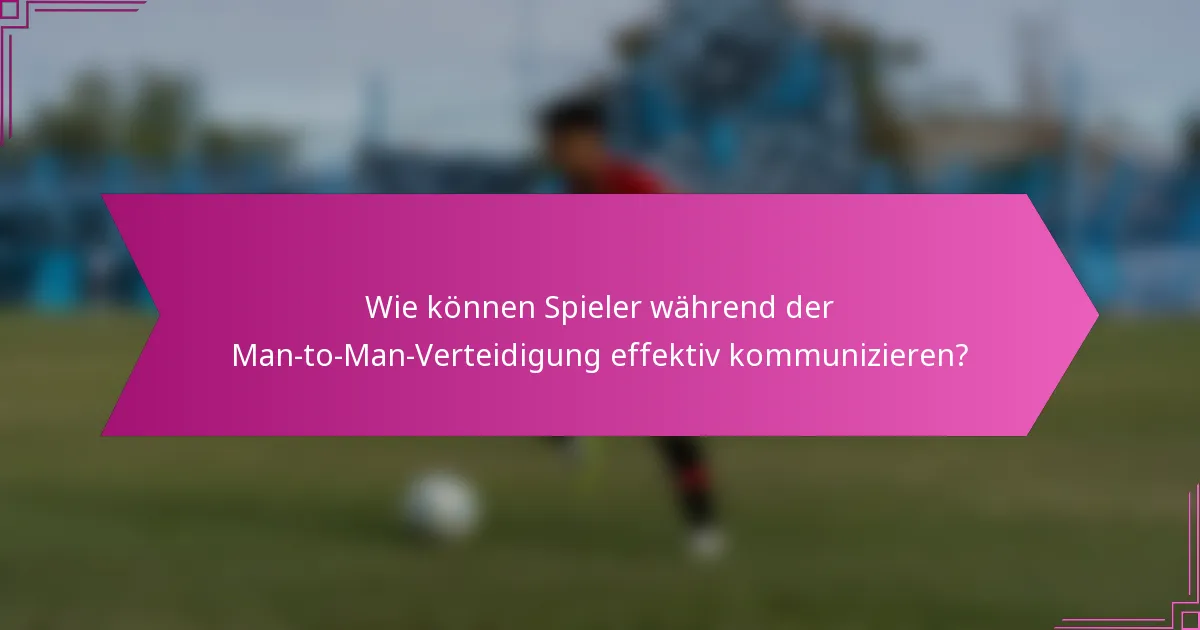 Wie können Spieler während der Man-to-Man-Verteidigung effektiv kommunizieren?