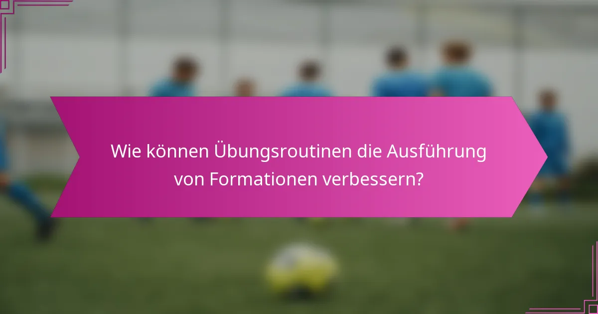 Wie können Übungsroutinen die Ausführung von Formationen verbessern?
