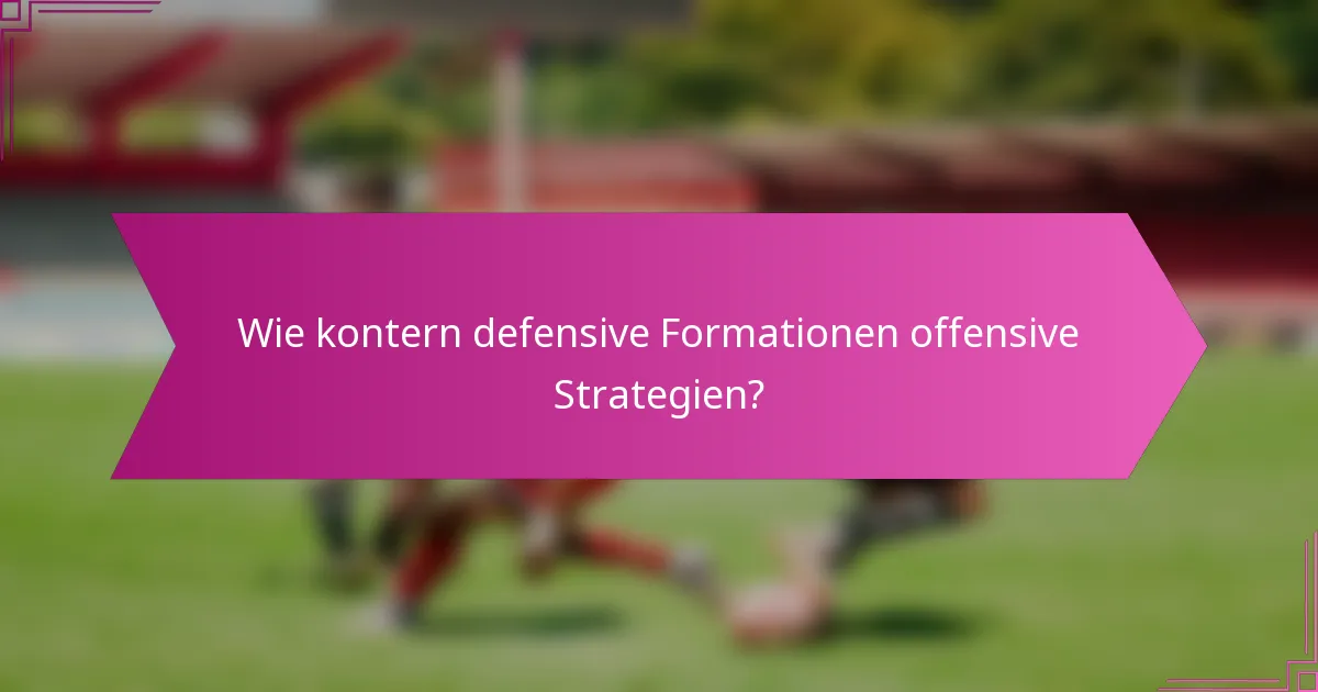 Wie kontern defensive Formationen offensive Strategien?