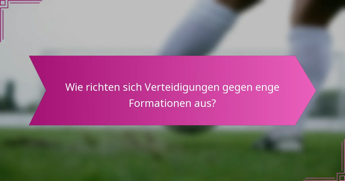 Wie richten sich Verteidigungen gegen enge Formationen aus?