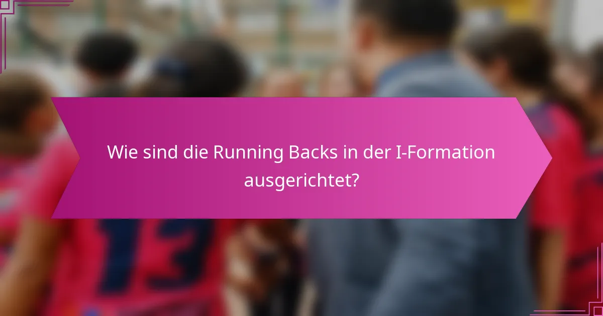 Wie sind die Running Backs in der I-Formation ausgerichtet?