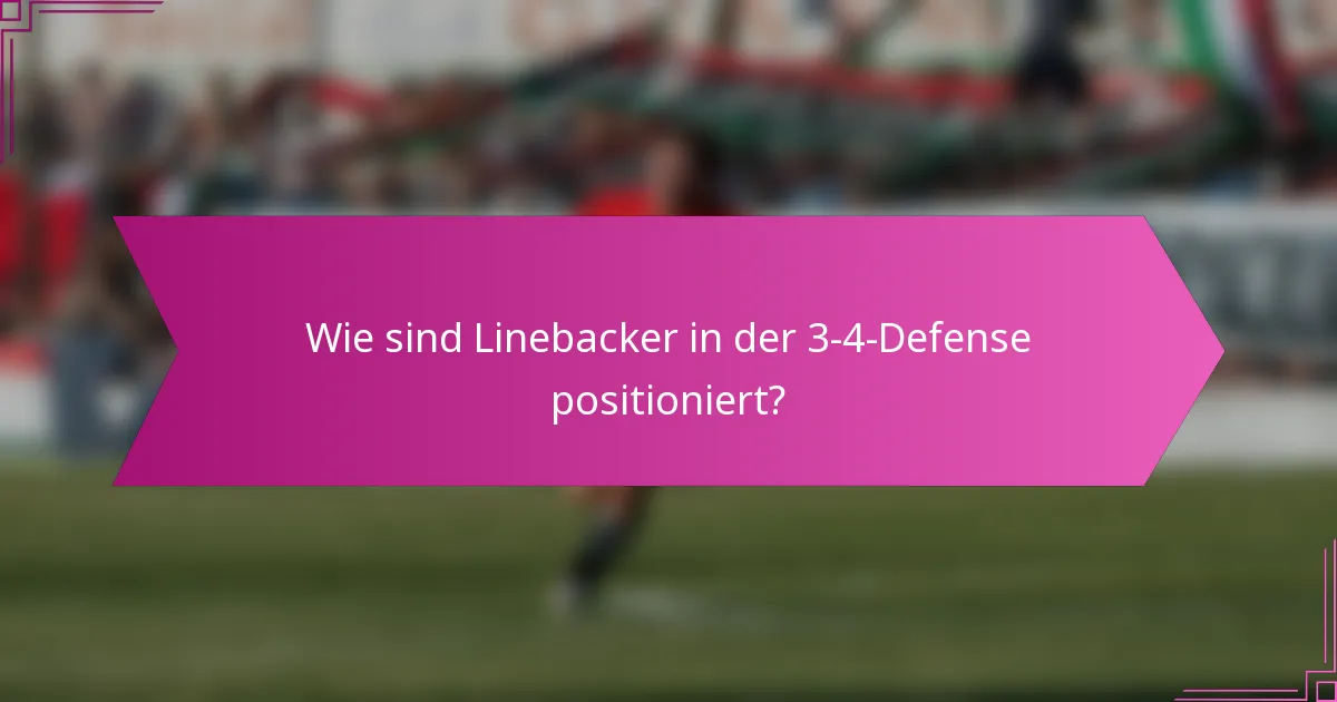 Wie sind Linebacker in der 3-4-Defense positioniert?