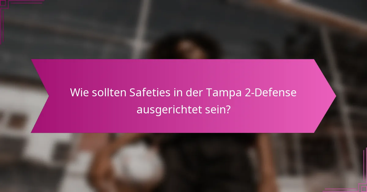 Wie sollten Safeties in der Tampa 2-Defense ausgerichtet sein?