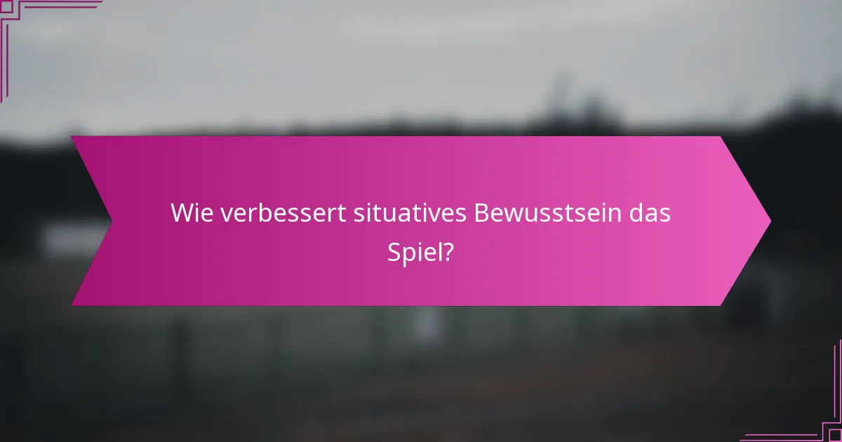 Wie verbessert situatives Bewusstsein das Spiel?