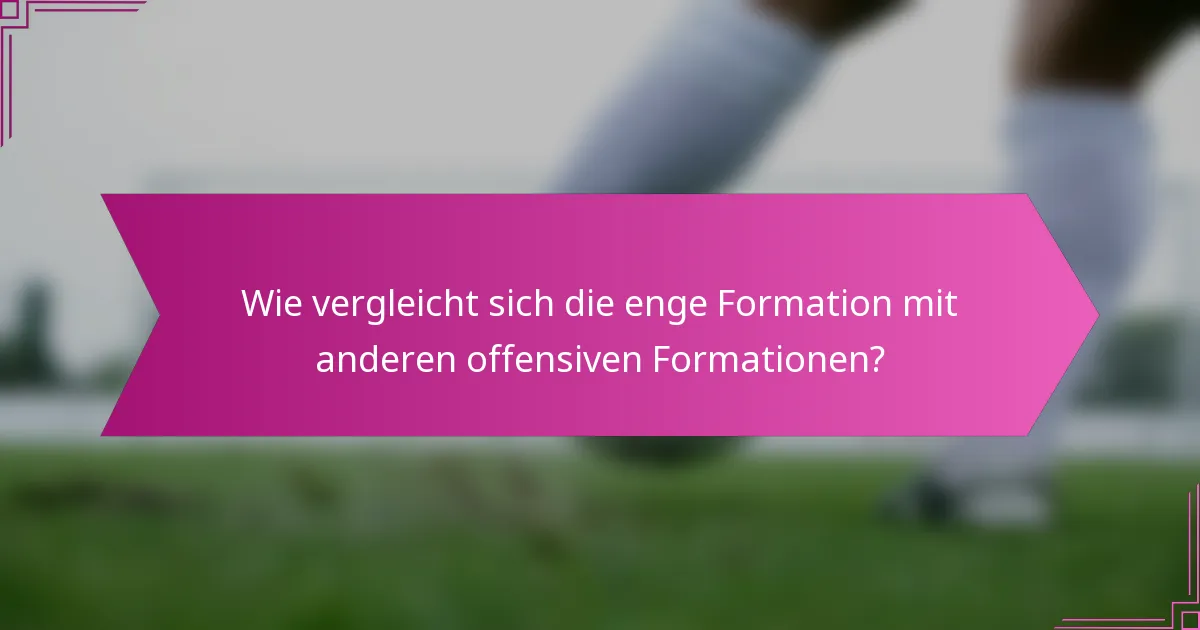 Wie vergleicht sich die enge Formation mit anderen offensiven Formationen?