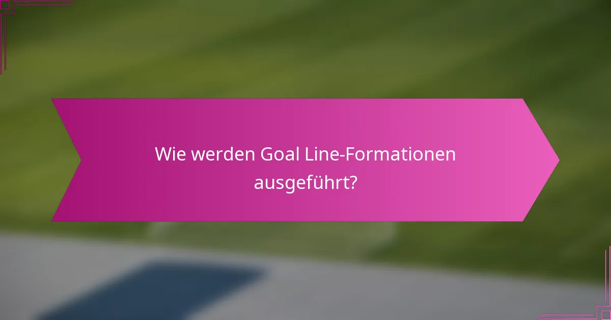Wie werden Goal Line-Formationen ausgeführt?